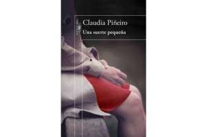 Claudia Pi&ntilde;ero, Una suerte peque&ntilde;a, Alfaguara, 2015.